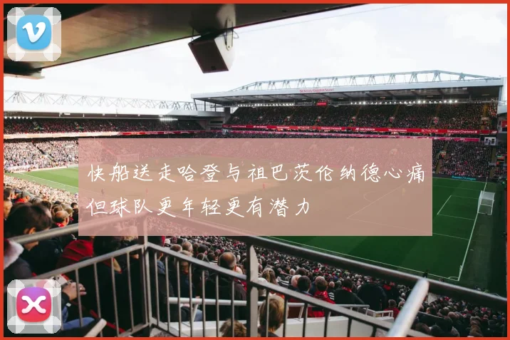 快船送走哈登与祖巴茨伦纳德心痛但球队更年轻更有潜力