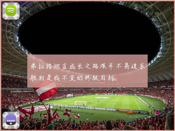 弗拉格坦言成长之路艰辛不易追求胜利是我不变的终极目标